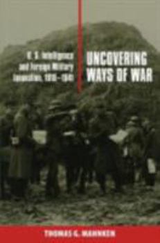 Hardcover Uncovering Ways of War: U.S. Intelligence and Foreign Military Innovation, 1918-1941 Book