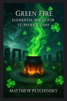 Green Fire: Elemental Magic for St. Patrick's Day (Apophis's Magick)