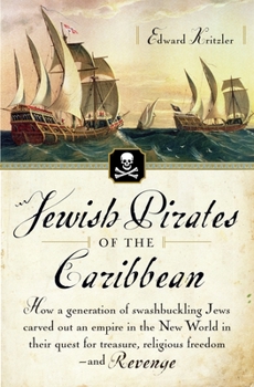 Paperback Jewish Pirates of the Caribbean: How a Generation of Swashbuckling Jews Carved Out an Empire in the New World in Their Quest for Treasure, Religious F Book