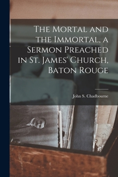 The Mortal and the Immortal: A Sermon, Preached in St. James' Church, Baton Rouge, in Improvement of Character and Death of the Hon. Henry Clay