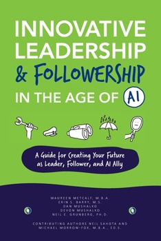 Paperback Innovative Leadership & Followership in the Age of AI: A Guide to Creating Your Future as Leader, Follower, and AI Ally Book