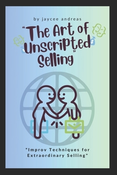 Paperback The Art of Unscripted Selling: Improv Techniques for Extraordinary Selling Book