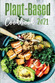 Plant-Based Diet Cookbook 2021: Flavourful and Mouth-watering Recipes for Everyday Cooking