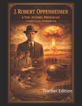 J. Robert Oppenheimer & The Atomic Program: Teacher Edition