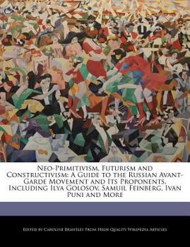 Paperback Neo-Primitivism, Futurism and Constructivism: A Guide to the Russian Avant-Garde Movement and Its Proponents, Including Ilya Golosov, Samuil Feinberg, Book