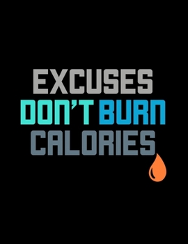Excuses Don't Burn Calories: Excuses Don't Burn Calories Gym Blank Sketchbook to Draw and Paint (110 Empty Pages, 8.5" x 11")