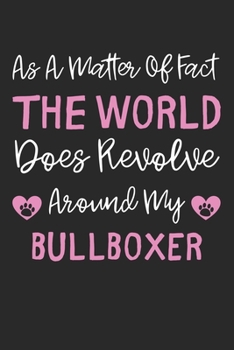 As A Matter Of Fact The World Does Revolve Around My BullBoxer: Lined Journal, 120 Pages, 6 x 9, BullBoxer Dog Gift Idea, Black Matte Finish (As A ... Does Revolve Around My BullBoxer Journal)