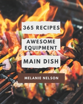 Paperback 365 Awesome Equipment Main Dish Recipes: Make Cooking at Home Easier with Equipment Main Dish Cookbook! Book