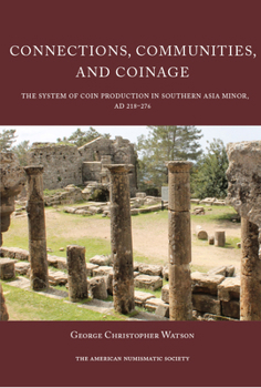 Hardcover Connections, Communities, and Coinage: The System of Coin Production in Southern Asia Minor, Ad 218-276 Book