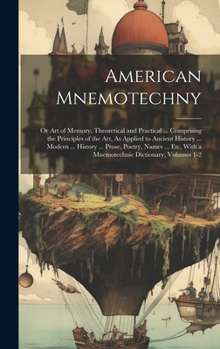 Hardcover American Mnemotechny: Or Art of Memory, Theoretical and Practical ... Comprising the Principles of the Art, As Applied to Ancient History .. Book