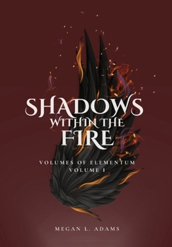 Hardcover Shadows Within the Fire: Volumes of Elementum, Volume I Book