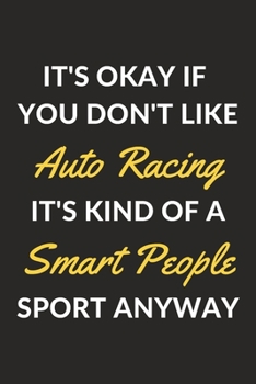 It's Okay If You Don't Like Auto Racing It's Kind Of A Smart People Sport Anyway: An Auto Racing Journal Notebook to Take Notes, To-do List and Notepad (6" x 9" - 120 Pages)
