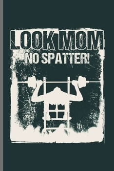 Look Mom No Spatter!: Cool Funny Sayings Design Notebook Composition Book Novelty Write In Ideas Blank Journal For Gym Lover Gift (6"x9") Dot Grid Notebook to write in