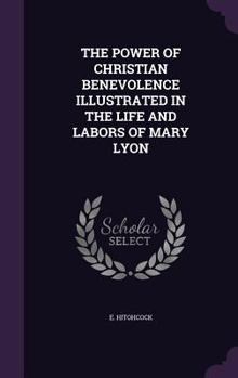 Hardcover The Power of Christian Benevolence Illustrated in the Life and Labors of Mary Lyon Book