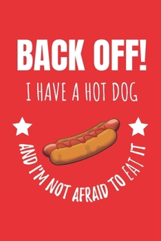 Back Off! I Have A Hot Dog And I'm Not Afraid To Eat It.: Notebook Journal For Food Lovers.