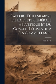 Rapport D'un Membre De La Diète Générale Helvétique Et Du Conseil Législatif À Ses Commettans...