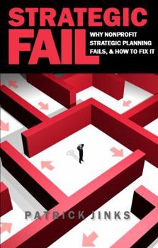 Paperback Strategic Fail: Why Nonprofit Strategic Planning Fails, and How to Fix It Book