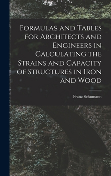 Hardcover Formulas and Tables for Architects and Engineers in Calculating the Strains and Capacity of Structures in Iron and Wood Book