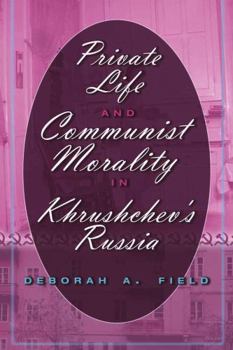 Hardcover Private Life and Communist Morality in Khrushchev's Russia Book