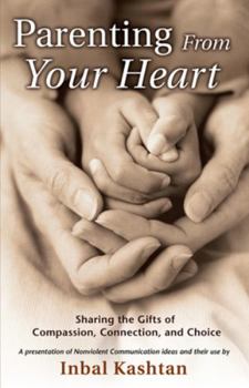 Paperback Parenting from Your Heart: Sharing the Gifts of Compassion, Connection, and Choice Book