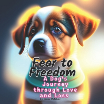 Paperback Fear To Freedom: A Dog's Journey through Love and Loss Book