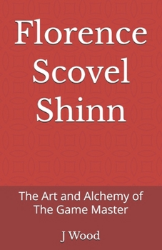 Florence Scovel Shinn: The Art and Alchemy of The Game Master (Mystic Masters)