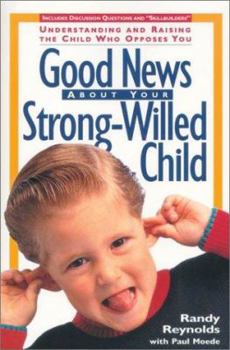 Paperback Good News about Your Strong-Willed Child: Understanding and Raising the Child Who Opposes You Book