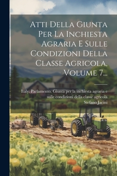 Paperback Atti Della Giunta Per La Inchiesta Agraria E Sulle Condizioni Della Classe Agricola, Volume 7... [Italian] Book