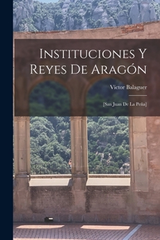 Paperback Instituciones y reyes de Aragón; [San Juan de la Peña] [Spanish] Book