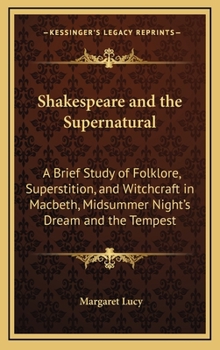 Hardcover Shakespeare and the Supernatural: A Brief Study of Folklore, Superstition, and Witchcraft in Macbeth, Midsummer Night's Dream and the Tempest Book