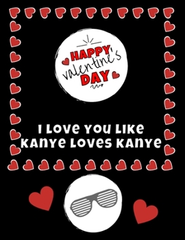 Paperback I Love You Like Kanye Loves Kanye Valentine's Day Journal - Notebook - Cute Gift Ideas For Him or Her: Boyfriend or Husband - Girlfriend or Wife Diary Book