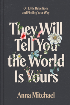 Hardcover They Will Tell You the World Is Yours: On Little Rebellions and Finding Your Way Book