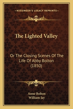 Paperback The Lighted Valley: Or The Closing Scenes Of The Life Of Abby Bolton (1850) Book