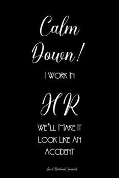 Calm Down I Work In HR We'll Make It Look Like An Accident ~ Lined Notebook Journal: Unique Notepad Fun Gag Gift For Favorite Coworkers Leaving ... Elephant, Secret Santa Or Special Occasions