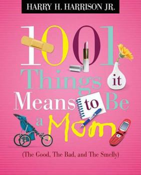 Paperback 1001 Things It Means to Be a Mom: (the Good, the Bad, and the Smelly) Book