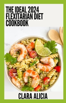 Paperback The Ideal 2024 Flexitarian Diet Cookbook: Essential Guide With 100+ Healthy Recipes Book