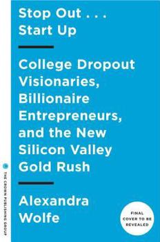 Hardcover Stop Out...Start Up: College Dropout Visionaries, Billionaire Entrepreneurs, and the New Silicon Valley Gold Rush Book