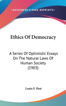 Hardcover Ethics Of Democracy: A Series Of Optimistic Essays On The Natural Laws Of Human Society (1903) Book