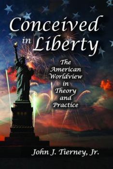Hardcover Conceived in Liberty: The American Worldview in Theory and Practice Book