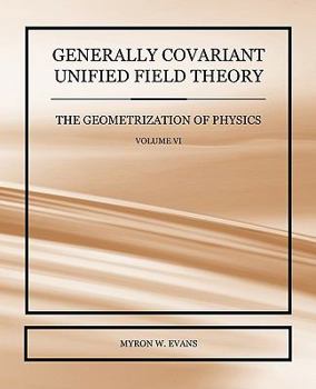 Paperback Generally Covariant Unified Field Theory - The Geometrization of Physics - Volume VI Book