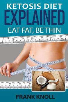 Paperback Ketosis Diet: Eat Fat, Be Thin: 7 Steps to a Low-Carb Ketosis diet - - Transform your body fast Book