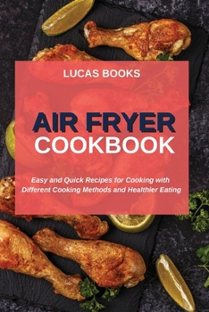 Paperback Air Fryer Cookbook: Easy and Quick Recipes for Cooking with Different Cooking Methods and Healthier Eating Book