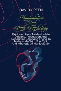 Paperback Manipulation And Dark Psychology: Proven Strategies On How To Analyze People And Influence Them To Do Anything You Want Using Subliminal Persuasion, D Book