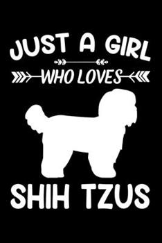 Just A Girl Who Loves SHIH TZUS: Gift for SHIH TZU Dog Lovers Diary | Blank Lined Notebook And Journal | 6x9 Inch 120 Pages White Paper