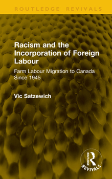 Racism and the Incorporation of Foreign Labour: Farm Labour Migration to Canada Since 1945 (Routledge Revivals)