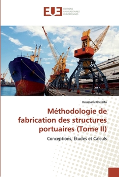 Méthodologie de fabrication des structures portuaires (Tome II): Conceptions, Études et Calculs
