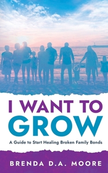 I Want to Grow: A Guide to Start Healing Broken Family Bonds
