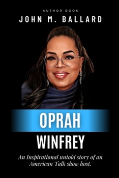 Oprah Winfrey: An Inspirational untold story of an American Talk show host.