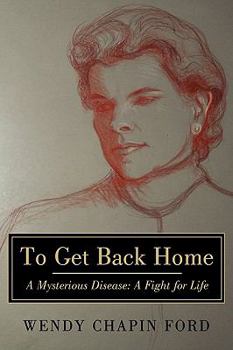 Hardcover To Get Back Home: A Mysterious Disease: A Fight for Life Book