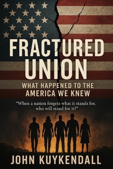 Fractured Union: What Happened to the America We Knew: “When a nation forgets what it stands for, who will stand for it?”